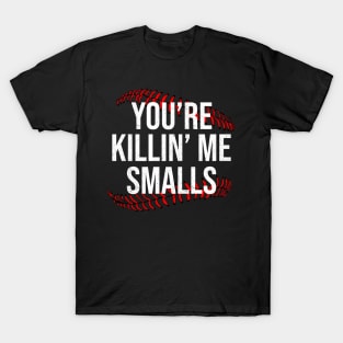 You're Killin' Me Smalls T-Shirt